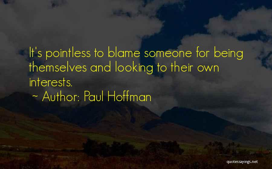 Paul Hoffman Quotes: It's Pointless To Blame Someone For Being Themselves And Looking To Their Own Interests.