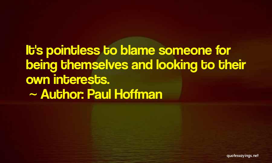 Paul Hoffman Quotes: It's Pointless To Blame Someone For Being Themselves And Looking To Their Own Interests.