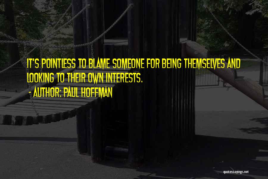 Paul Hoffman Quotes: It's Pointless To Blame Someone For Being Themselves And Looking To Their Own Interests.