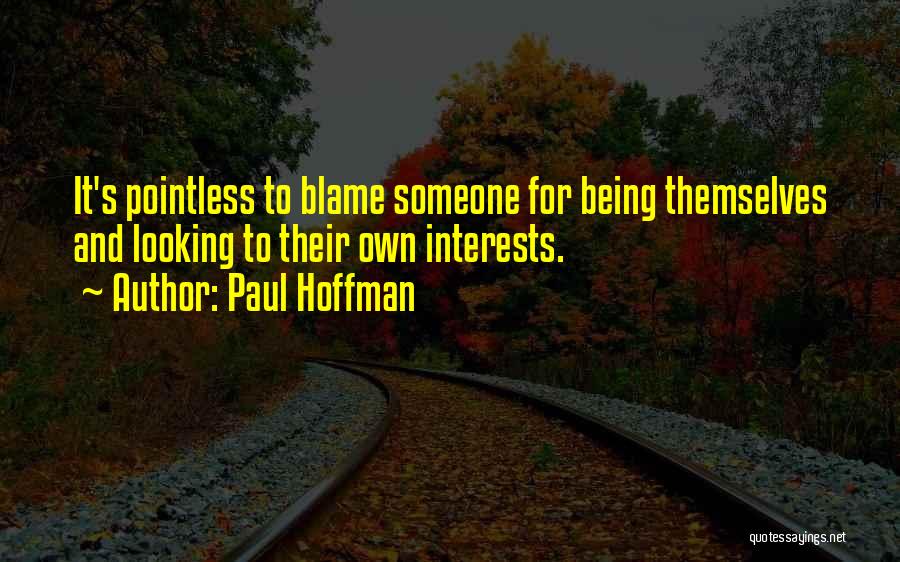 Paul Hoffman Quotes: It's Pointless To Blame Someone For Being Themselves And Looking To Their Own Interests.
