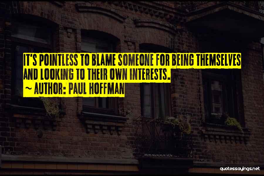 Paul Hoffman Quotes: It's Pointless To Blame Someone For Being Themselves And Looking To Their Own Interests.