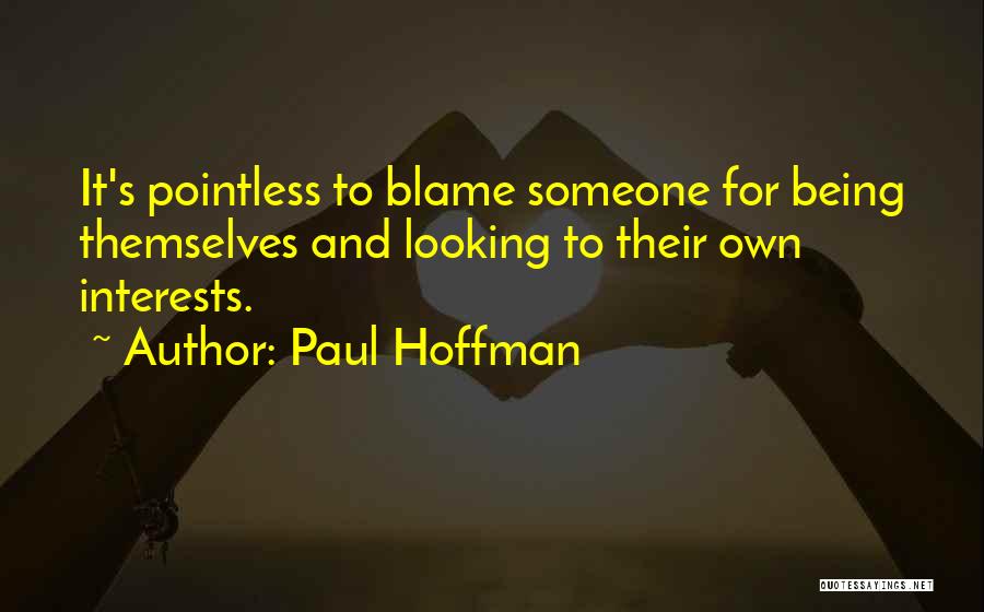 Paul Hoffman Quotes: It's Pointless To Blame Someone For Being Themselves And Looking To Their Own Interests.