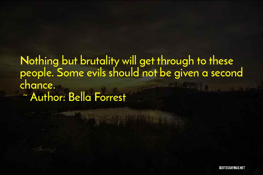 Bella Forrest Quotes: Nothing But Brutality Will Get Through To These People. Some Evils Should Not Be Given A Second Chance.