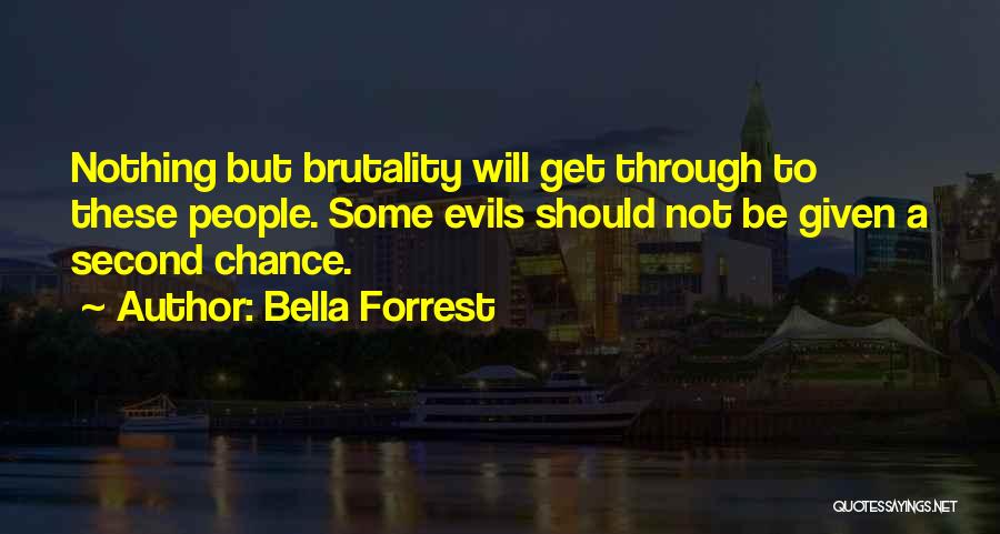 Bella Forrest Quotes: Nothing But Brutality Will Get Through To These People. Some Evils Should Not Be Given A Second Chance.