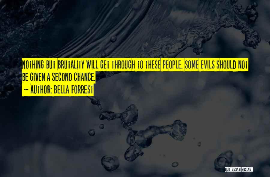 Bella Forrest Quotes: Nothing But Brutality Will Get Through To These People. Some Evils Should Not Be Given A Second Chance.
