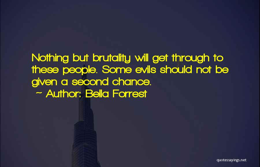 Bella Forrest Quotes: Nothing But Brutality Will Get Through To These People. Some Evils Should Not Be Given A Second Chance.