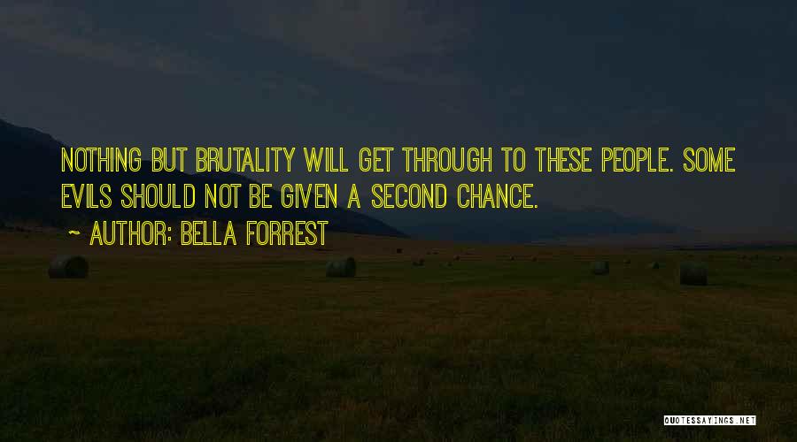 Bella Forrest Quotes: Nothing But Brutality Will Get Through To These People. Some Evils Should Not Be Given A Second Chance.