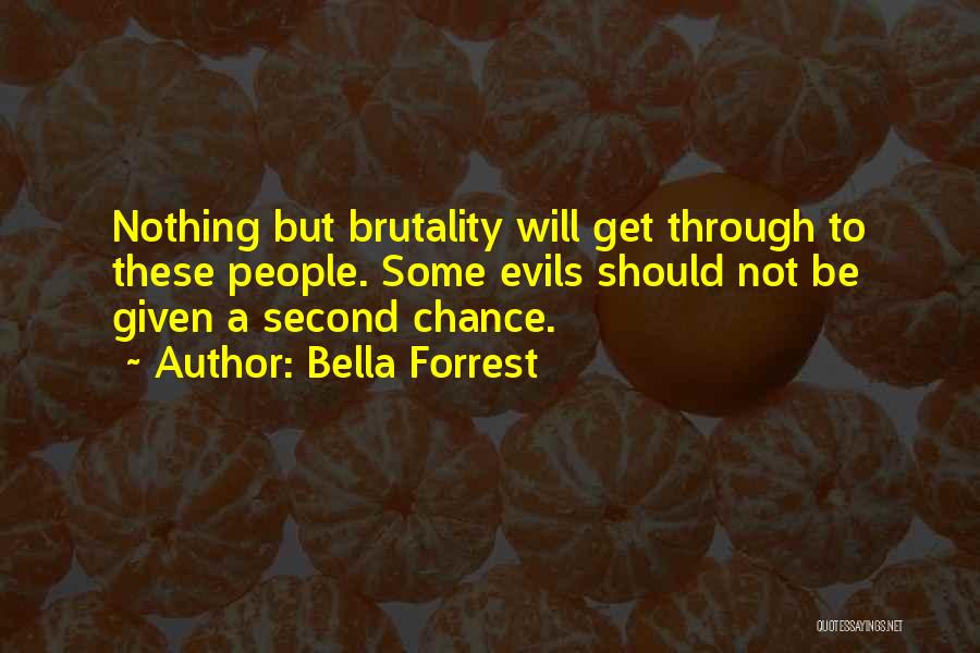 Bella Forrest Quotes: Nothing But Brutality Will Get Through To These People. Some Evils Should Not Be Given A Second Chance.