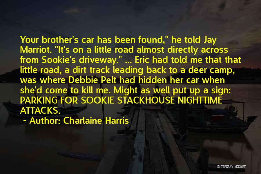 Charlaine Harris Quotes: Your Brother's Car Has Been Found, He Told Jay Marriot. It's On A Little Road Almost Directly Across From Sookie's