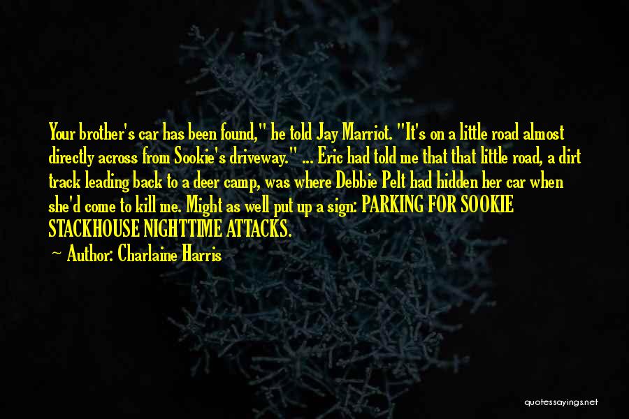 Charlaine Harris Quotes: Your Brother's Car Has Been Found, He Told Jay Marriot. It's On A Little Road Almost Directly Across From Sookie's