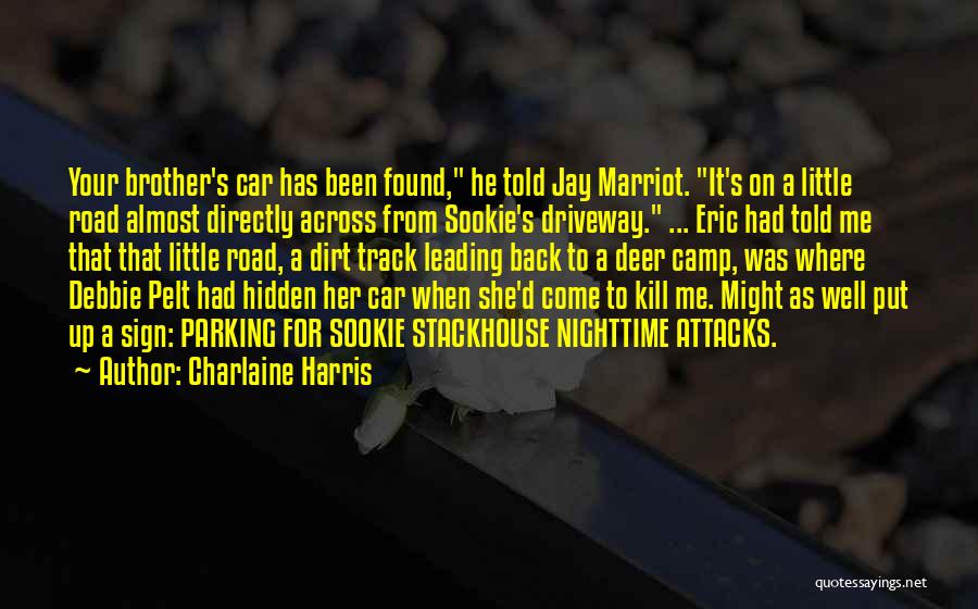 Charlaine Harris Quotes: Your Brother's Car Has Been Found, He Told Jay Marriot. It's On A Little Road Almost Directly Across From Sookie's