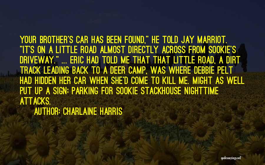 Charlaine Harris Quotes: Your Brother's Car Has Been Found, He Told Jay Marriot. It's On A Little Road Almost Directly Across From Sookie's