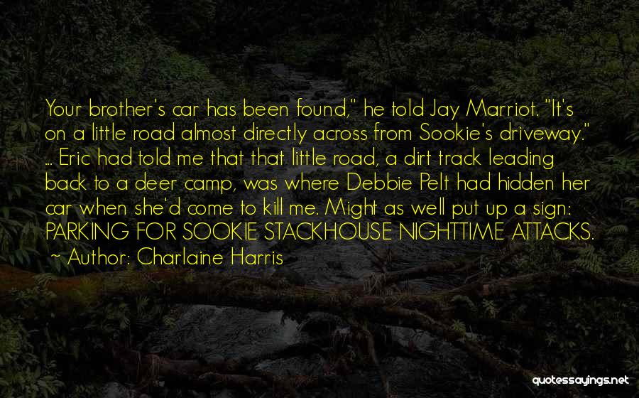 Charlaine Harris Quotes: Your Brother's Car Has Been Found, He Told Jay Marriot. It's On A Little Road Almost Directly Across From Sookie's