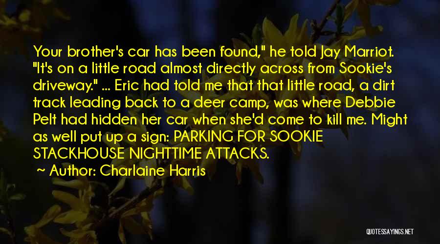 Charlaine Harris Quotes: Your Brother's Car Has Been Found, He Told Jay Marriot. It's On A Little Road Almost Directly Across From Sookie's