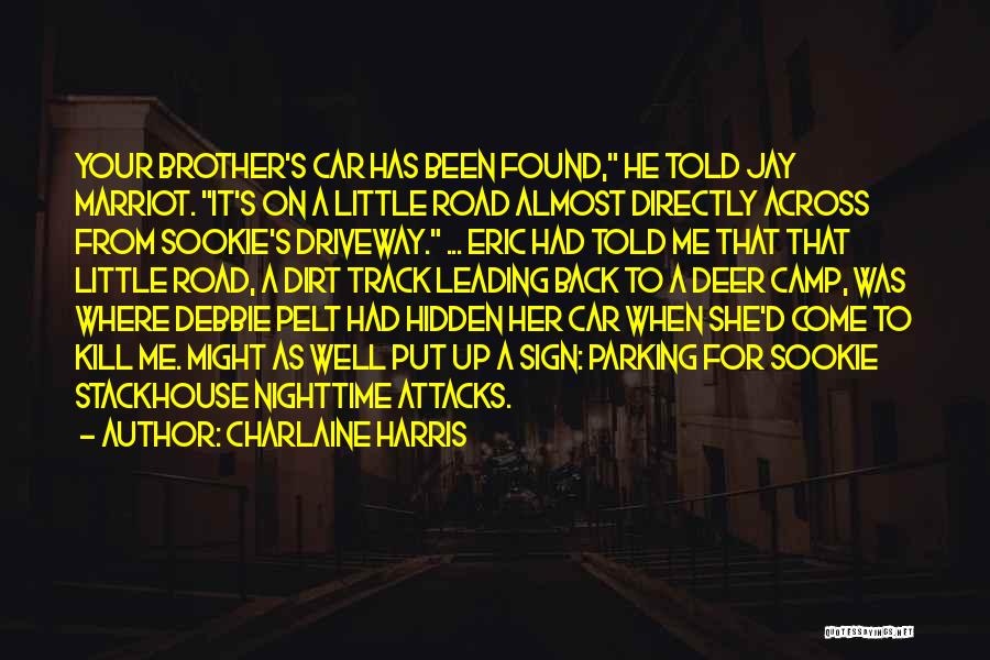 Charlaine Harris Quotes: Your Brother's Car Has Been Found, He Told Jay Marriot. It's On A Little Road Almost Directly Across From Sookie's