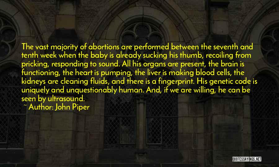 John Piper Quotes: The Vast Majority Of Abortions Are Performed Between The Seventh And Tenth Week When The Baby Is Already Sucking His