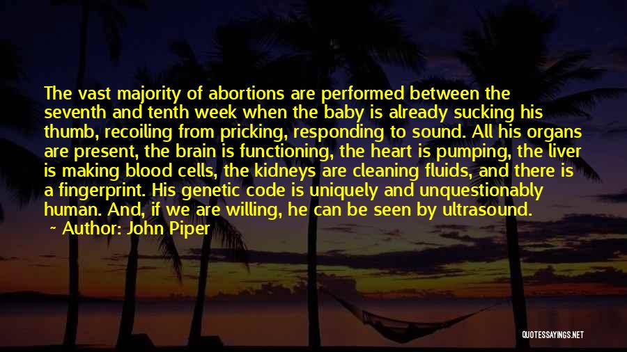 John Piper Quotes: The Vast Majority Of Abortions Are Performed Between The Seventh And Tenth Week When The Baby Is Already Sucking His