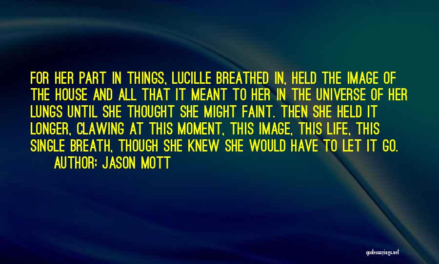 Jason Mott Quotes: For Her Part In Things, Lucille Breathed In, Held The Image Of The House And All That It Meant To