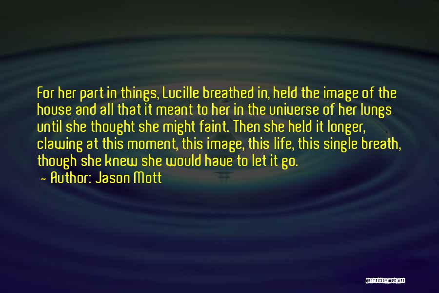 Jason Mott Quotes: For Her Part In Things, Lucille Breathed In, Held The Image Of The House And All That It Meant To