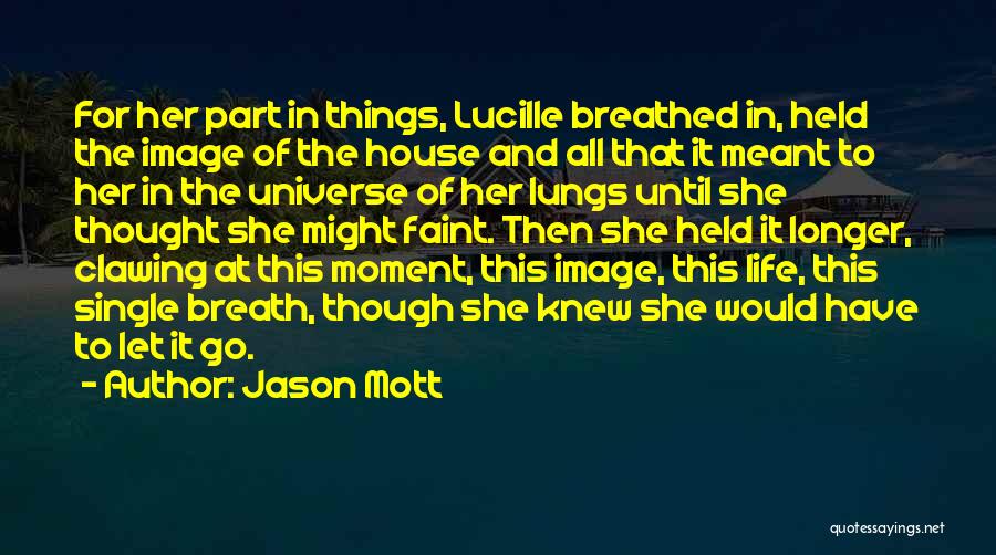 Jason Mott Quotes: For Her Part In Things, Lucille Breathed In, Held The Image Of The House And All That It Meant To