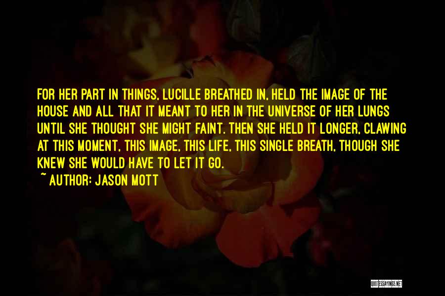 Jason Mott Quotes: For Her Part In Things, Lucille Breathed In, Held The Image Of The House And All That It Meant To