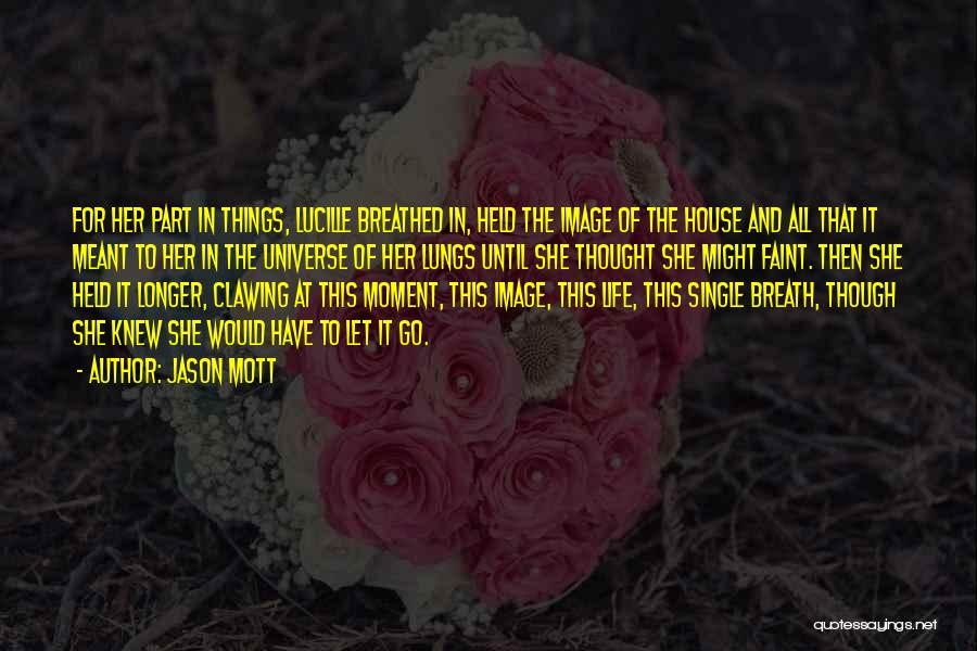 Jason Mott Quotes: For Her Part In Things, Lucille Breathed In, Held The Image Of The House And All That It Meant To