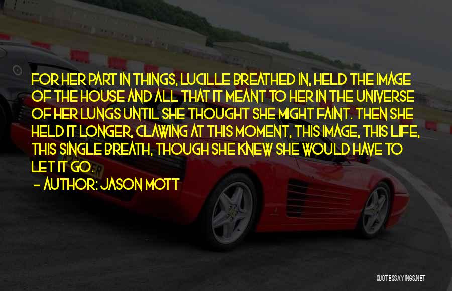 Jason Mott Quotes: For Her Part In Things, Lucille Breathed In, Held The Image Of The House And All That It Meant To