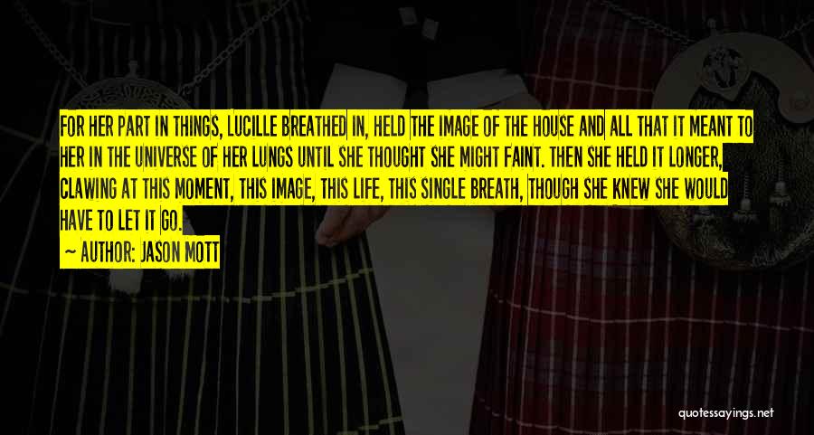 Jason Mott Quotes: For Her Part In Things, Lucille Breathed In, Held The Image Of The House And All That It Meant To