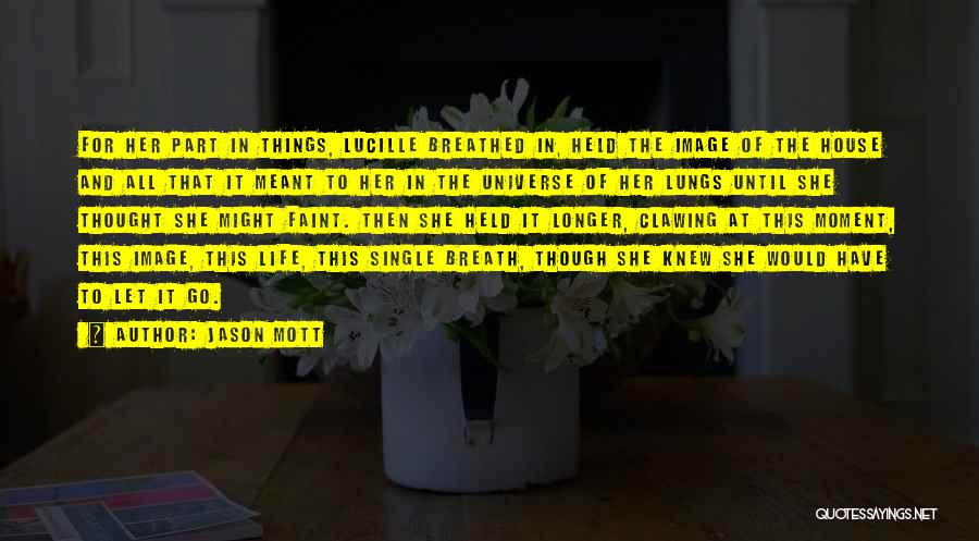 Jason Mott Quotes: For Her Part In Things, Lucille Breathed In, Held The Image Of The House And All That It Meant To