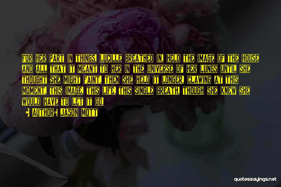 Jason Mott Quotes: For Her Part In Things, Lucille Breathed In, Held The Image Of The House And All That It Meant To