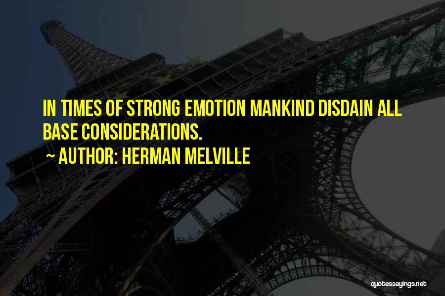 Herman Melville Quotes: In Times Of Strong Emotion Mankind Disdain All Base Considerations.