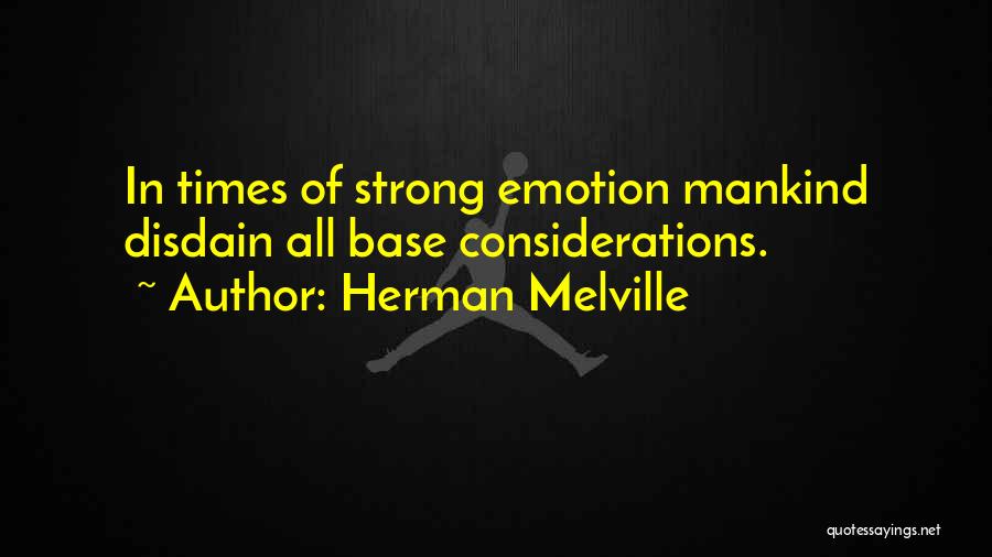 Herman Melville Quotes: In Times Of Strong Emotion Mankind Disdain All Base Considerations.