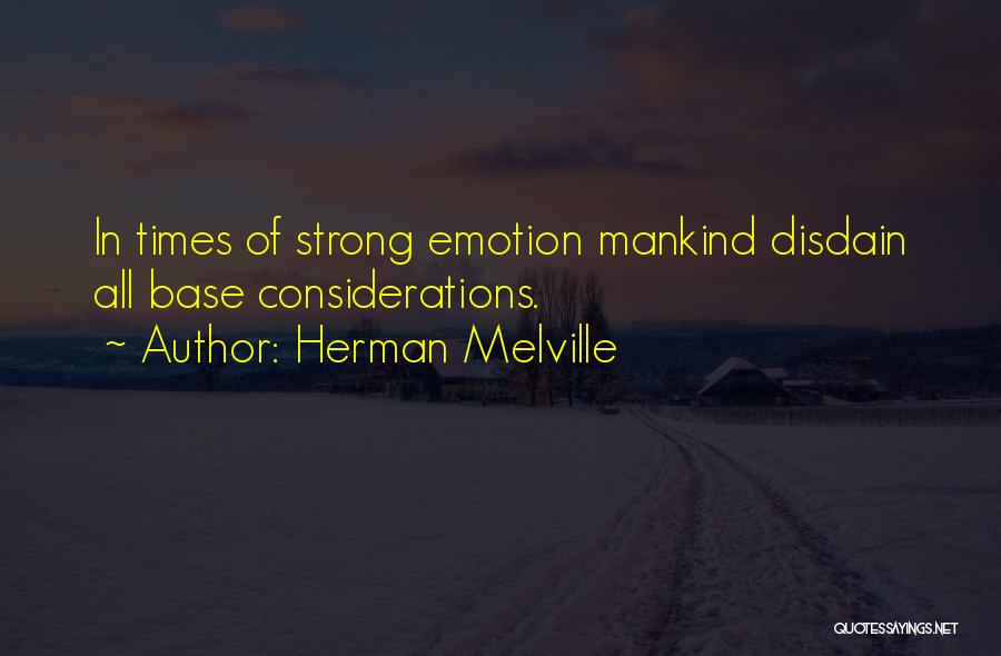 Herman Melville Quotes: In Times Of Strong Emotion Mankind Disdain All Base Considerations.