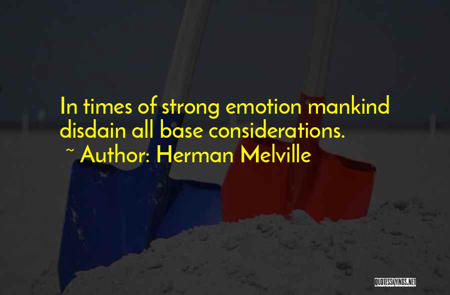 Herman Melville Quotes: In Times Of Strong Emotion Mankind Disdain All Base Considerations.