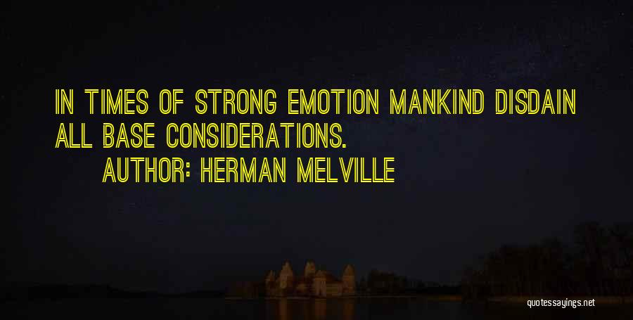 Herman Melville Quotes: In Times Of Strong Emotion Mankind Disdain All Base Considerations.