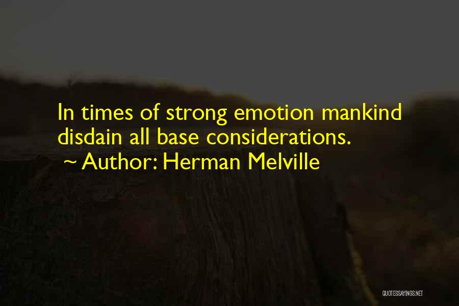 Herman Melville Quotes: In Times Of Strong Emotion Mankind Disdain All Base Considerations.