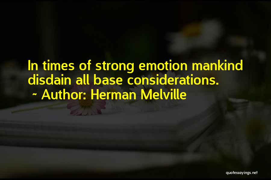 Herman Melville Quotes: In Times Of Strong Emotion Mankind Disdain All Base Considerations.