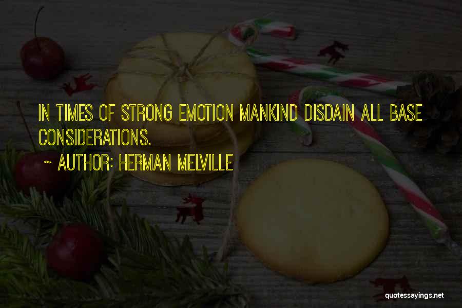 Herman Melville Quotes: In Times Of Strong Emotion Mankind Disdain All Base Considerations.