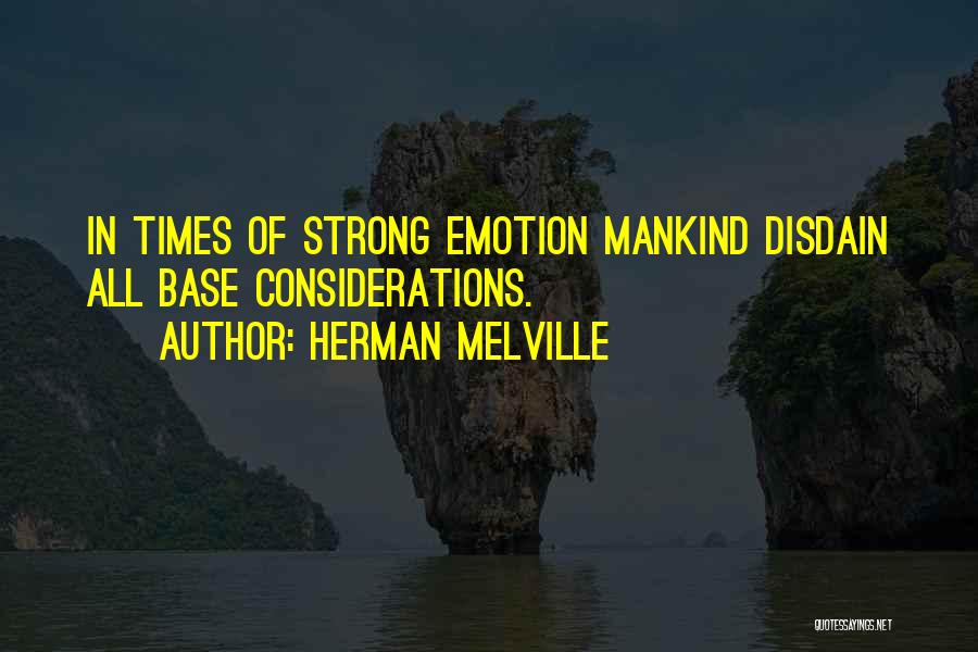 Herman Melville Quotes: In Times Of Strong Emotion Mankind Disdain All Base Considerations.