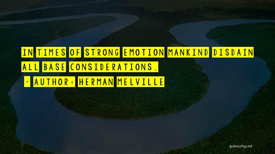 Herman Melville Quotes: In Times Of Strong Emotion Mankind Disdain All Base Considerations.