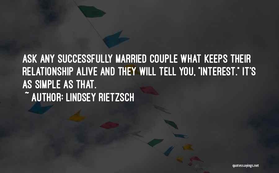 Lindsey Rietzsch Quotes: Ask Any Successfully Married Couple What Keeps Their Relationship Alive And They Will Tell You, Interest. It's As Simple As