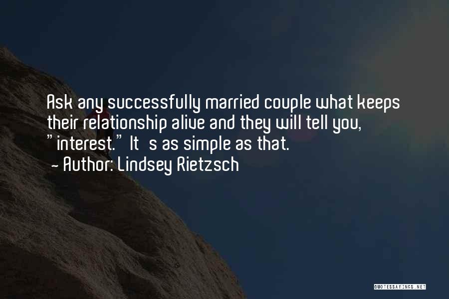Lindsey Rietzsch Quotes: Ask Any Successfully Married Couple What Keeps Their Relationship Alive And They Will Tell You, Interest. It's As Simple As
