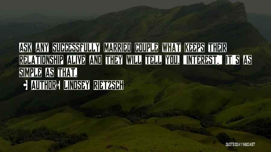 Lindsey Rietzsch Quotes: Ask Any Successfully Married Couple What Keeps Their Relationship Alive And They Will Tell You, Interest. It's As Simple As