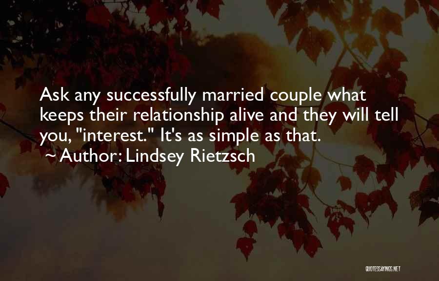 Lindsey Rietzsch Quotes: Ask Any Successfully Married Couple What Keeps Their Relationship Alive And They Will Tell You, Interest. It's As Simple As