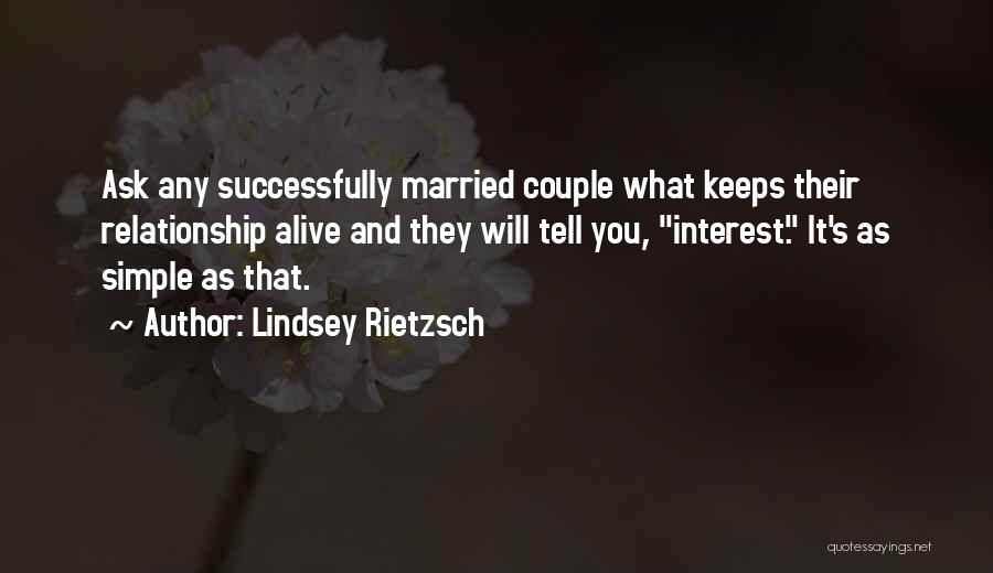 Lindsey Rietzsch Quotes: Ask Any Successfully Married Couple What Keeps Their Relationship Alive And They Will Tell You, Interest. It's As Simple As