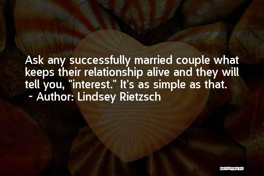 Lindsey Rietzsch Quotes: Ask Any Successfully Married Couple What Keeps Their Relationship Alive And They Will Tell You, Interest. It's As Simple As