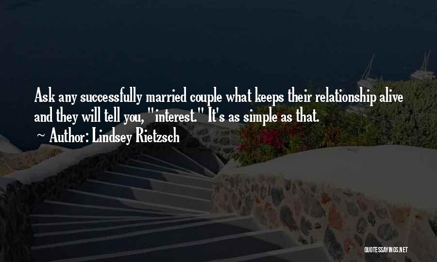 Lindsey Rietzsch Quotes: Ask Any Successfully Married Couple What Keeps Their Relationship Alive And They Will Tell You, Interest. It's As Simple As