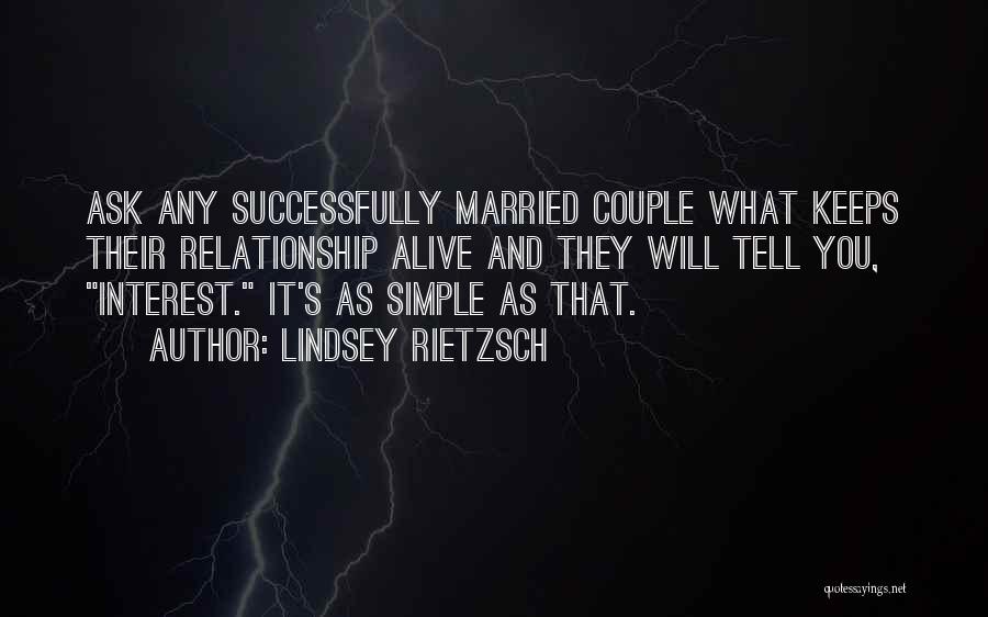 Lindsey Rietzsch Quotes: Ask Any Successfully Married Couple What Keeps Their Relationship Alive And They Will Tell You, Interest. It's As Simple As