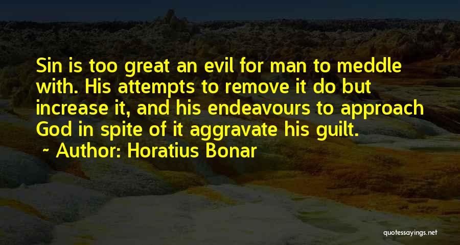 Horatius Bonar Quotes: Sin Is Too Great An Evil For Man To Meddle With. His Attempts To Remove It Do But Increase It,