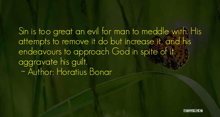 Horatius Bonar Quotes: Sin Is Too Great An Evil For Man To Meddle With. His Attempts To Remove It Do But Increase It,